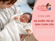 Nuôi con - 4 sai lầm lớn mẹ Việt thường mắc phải khi chăm sóc trẻ sơ sinh, bác sĩ lắc đầu: Con sẽ phát triển chậm