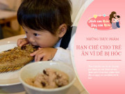 Nuôi con - 8 thực phẩm ngon đến mấy cũng không để trẻ tự ăn, mẹ hời hợt con dễ bị hóc
