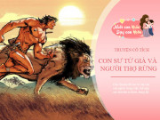 Dạy con - Truyện cổ tích: Con Sư Tử già và người thợ rừng