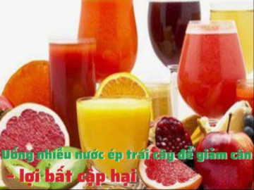 Uống nhiều nước ép trái cây để giảm cân – lợi bất cập hại