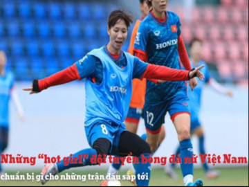 Những hot girl đội tuyển bóng đá nữ Việt Nam chuẩn bị gì cho những trận đấu sắp tới