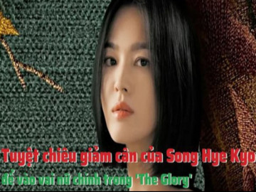 Tuyệt chiêu giảm cân của Song Hye Kyo để vào vai nữ chính trong The Glory