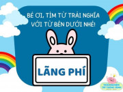 Nuôi con IQ EQ - Đố vui IQ tiếng Việt tìm từ trái nghĩa cho trẻ độ tuổi tiểu học