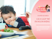 Nuôi con IQ EQ - Chuyên gia nói dùng điện thoại "dụ" con ăn là không sáng suốt, thử 4 cách này hiệu quả hơn nhiều