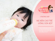 Nuôi con IQ EQ - Trẻ uống sữa mẹ là tốt nhưng hãy bổ sung sữa bột kịp thời nếu xảy ra 3 tình huống