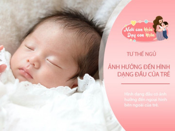 Tư thế ngủ chuẩn để trẻ sơ sinh có dáng đầu đẹp, ngoại hình tốt khi lớn
