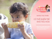 8 loại thực phẩm quen thuộc tưởng bổ dưỡng nhưng ăn nhiều lại gây hại cho trẻ