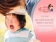 Nuôi con IQ EQ - Dù trẻ bao nhiêu tuổi, 4 câu nói của mẹ trị ngay tính bướng bỉnh, giúp con ổn định cảm xúc