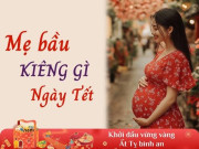 Bà bầu - Những kiêng kỵ ngày Tết không có cơ sở khoa học nhưng mẹ bầu nào cũng tin