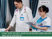 Clip Eva - Tự mua thuốc trị cúm A, người phụ nữ gặp biến chứng viêm phổi nặng