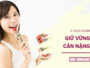 Clip Eva - 3 loại thực phẩm vàng giúp bạn đẩy lùi nỗi lo tăng cân