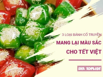 3 loại bánh cổ truyền thơm ngon, hấp dẫn mang lại màu sắc rực rỡ cho Tết Việt