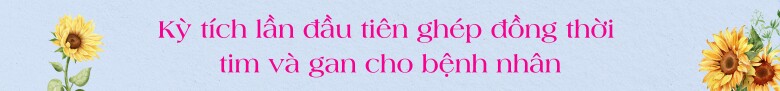 Nhìn lại cấy ghép nội tạng của Việt Nam: Khi cuộc sống được mở rộng từ trung tâm của lòng tốt, giúp đỡ 