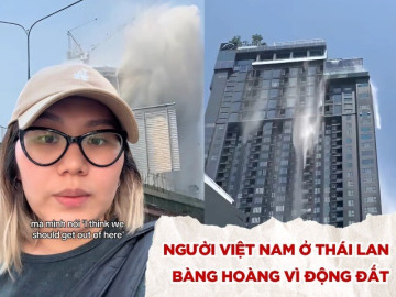 Người Việt ở Thái Lan kể về trận động đất: Không dám về nhà sau cơn dư chấn, cảm giác chóng mặt tột độ