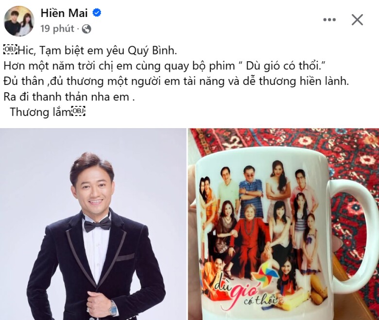 Diễn viên Hiền Mai chia sẻ: Tạm biệt em yêu Quý Bình. Hơn một năm trời chị em cùng quay bộ phim  Dù gió có thổi. Đủ thân ,đủ thương một người em tài năng và dễ thương hiền lành. Ra đi thanh thản nha em. Thương lắm.