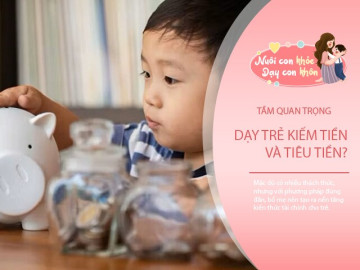 Tiết kiệm và kiếm tiền đúng cách, bài học tài chính vỡ lòng cần dạy sớm để tương lai con làm chủ chính mình
