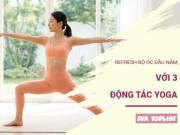 Clip Eva - Năm mới tươi mới: 3 động tác yoga làm sạch tâm trí ngay lập tức