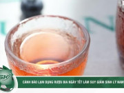 Clip Eva - Cảnh báo lạm dụng rượu bia ngày Tết làm suy giảm sinh lý nam