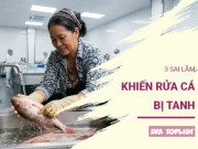 Rửa cá sai cách khiến món ăn bốc mùi: 3 thói quen cần bỏ ngay