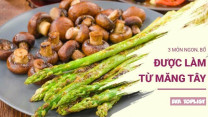 Đổi vị bữa cơm với 3 món măng tây siêu ngon, bổ dưỡng không thể bỏ qua