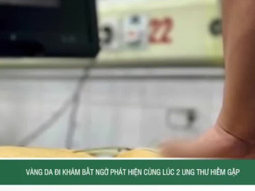 Vàng da đi khám bất ngờ phát hiện cùng lúc 2 ung thư hiếm gặp