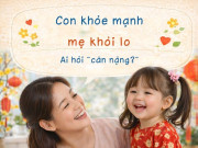 Yêu con - Tổng kết Tết đã hết mệt vì "Không còn phải nghe chuyện họ hàng hỏi cân nặng của con"