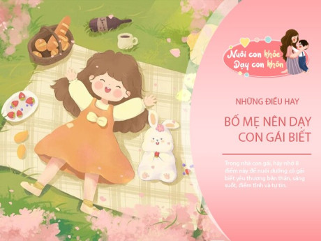 Nuôi dạy con gái thời hiện đại: 8 điều bố mẹ nên nhớ để con lớn lên tự tin, biết yêu chính mình