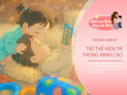 3 hành vi “khác thường” ở trẻ nhỏ là mầm mống của trí thông minh cao