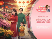 Nuôi con IQ EQ - 3 điều bố mẹ phải hiểu để bảo vệ con giữa những cuộc vui ngày Tết