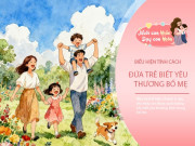 Nếu con có 3 biểu hiện này, mẹ nuôi dạy thành công đứa trẻ biết yêu thương và hiếu thảo