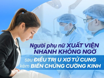 Sức khỏe - Người phụ nữ xuất viện nhanh đến không ngờ sau điều trị u xơ tử cung kèm biến chứng cường kinh
