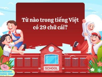Câu đố nếu trả lời đúng, bạn lọt top 1% người thông minh nhất: Từ nào trong tiếng Việt có 29 chữ cái?