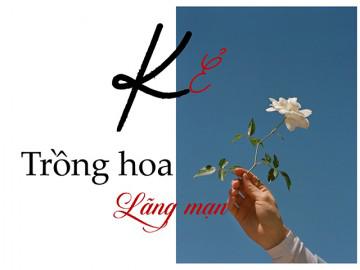 Truyện ngắn: Kẻ trồng hoa lãng mạn