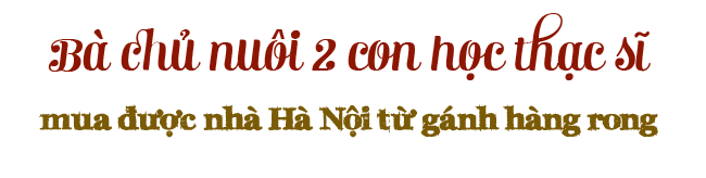 Gánh hàng tào phớ 20 năm của mẹ Nam Định nuôi 2 con học thạc sĩ, mua được nhà HN - 12