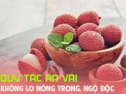 Sức khỏe - Quy tắc ăn vải tuyệt đối an toàn, không nóng hay ngộ độc, điều số 2 ai cũng bất ngờ