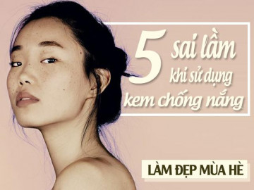 Dùng kem chống nắng mà cứ mắc 5 sai lầm này, bảo sao da vẫn ngày một đen sạm