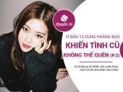 Eva Yêu - Vì điều gì 12 cung hoàng đạo khiến người yêu cũ không thể quên? (P.3)