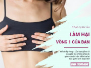 Làm đẹp - 5 thói quen xấu làm hại đến vòng 1 của bạn