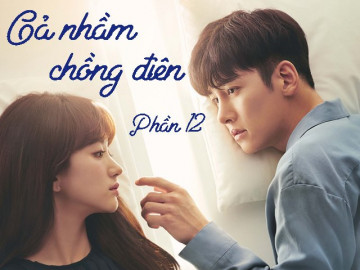 Gả nhầm chồng điên (Phần 12)