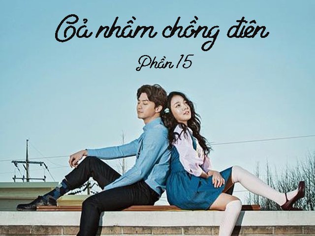 Gả nhầm chồng điên (Phần 15)