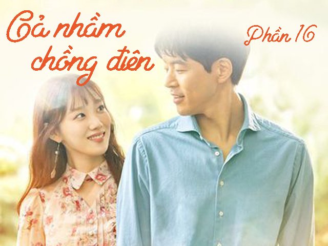 Gả nhầm chồng điên (Phần 16)