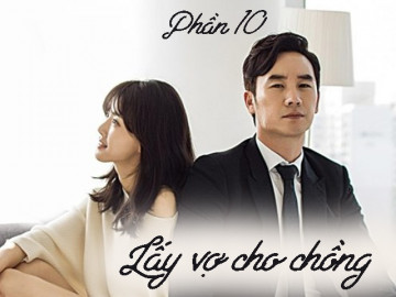 Lấy vợ cho chồng (Phần 10)