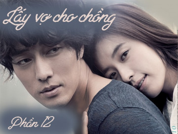 Lấy vợ cho chồng (Phần 12)