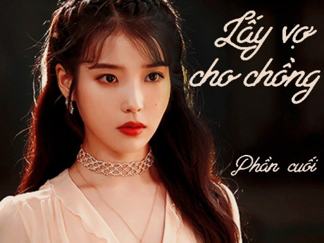 Lấy vợ cho chồng (Phần cuối)