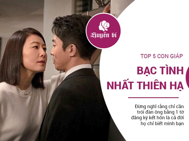 Top 5 con giáp bạc tình nhất thiên hạ, chị em cần trói thật chặt