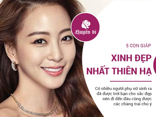 Top 5 con giáp nữ xinh đẹp bậc nhất thiên hạ