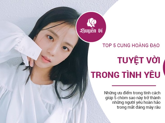 5 cung Hoàng đạo mang tới trải nghiệm tuyệt vời trong tình yêu
