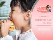 Làm mẹ - Góc chuyên gia: 5 món ăn vặt khiến trẻ dậy thì sớm, con có thích mấy mẹ không nên chiều