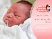 Làm mẹ - Góc chuyên gia: 10 lưu ý để hết cảnh mẹ vất vả cho bú, trẻ sặc sữa, nôn sạch