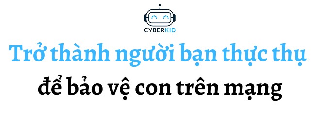 Gặp 9X Việt đầu tiên tạo amp;#34;hàng ràoamp;#34; bảo vệ trẻ em trên không gian mạng - 8